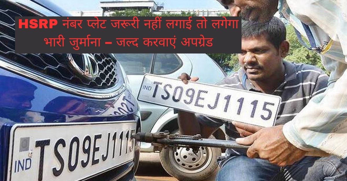 HSRP नंबर प्लेट जरूरी! नहीं लगाई तो लगेगा भारी जुर्माना – जल्द करवाएं अपग्रेड